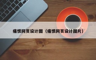 武穴痛恨网页设计图（痛恨网页设计图片）