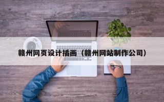 武穴赣州网页设计插画（赣州网站制作公司）