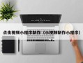 武穴点击视频小程序制作（小视频制作小程序）