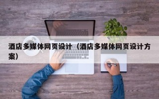 武穴酒店多媒体网页设计（酒店多媒体网页设计方案）